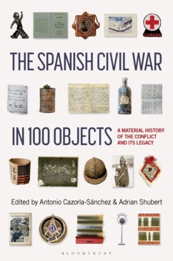 The Spanish Civil War in 100 Objects  A Material History of the Conflict and its Legacy