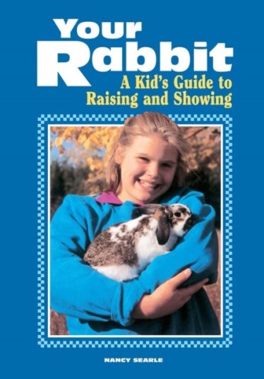 Your Rabbit A Kid's Guide to Raising and Showing