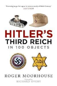 Hitler'S Third Reich In 100 Objects Av Roger Moorhouse