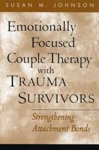 Johnson Susan M. Emotionally Focused Couple Therapy with Trauma Survivors