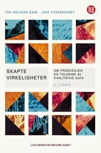 Skapte virkeligheter Aase Tor Kvalitative metoder i forskning Skapte virkeligheter Aase Tor Kvalitative metoder i forskning