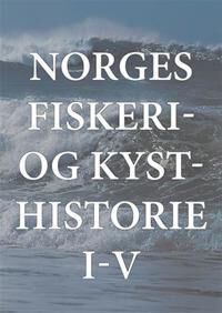 Norges Fiskeri- Og Kysthistorie I-V