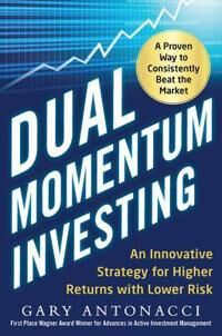 Antonacci Gary Dual Momentum Investing: An Innovative Strategy for Higher Returns with Lower Risk