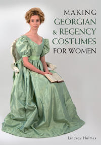 Holmes Lindsey Making Georgian and Regency Costumes for Women
