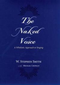 The Naked Voice Av W. Stephen (Professor Of Voice Professor Of Voice Juilliard School Of Music) Smith, With Michael Chipman