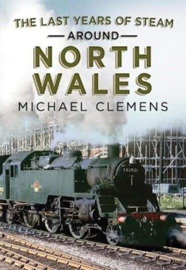 The Last Years Of Steam Around North Wales Av Michael Clemens