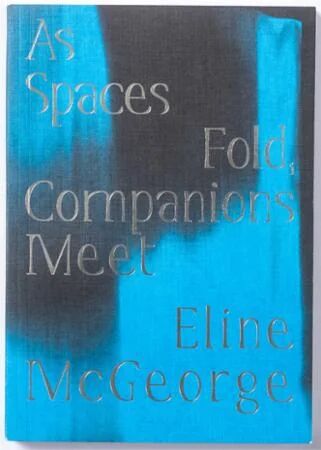 As Spaces Fold, Companions Meet Av Eline Mcgeorge As Spaces Fold, Companions Meet Av Eline Mcgeorge