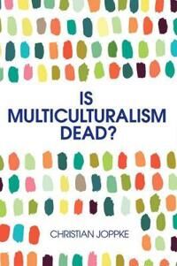 Joppke C Is Multiculturalism Dead? – Crisis and Persistence in the Constitutional State