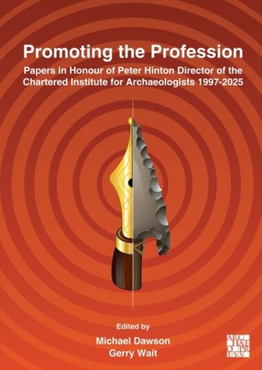 Promoting the Profession  Papers in Honour of Peter Hinton Director of the Chartered Institute for Archaeologists 19972025