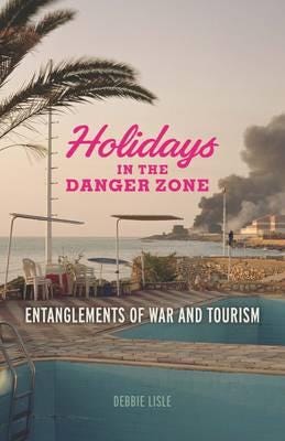 Holidays in the Danger Zone  Entanglements of War and Tourism