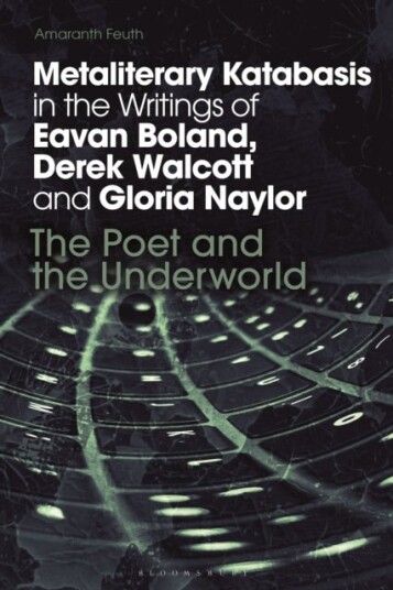 Metaliterary Katabasis in the Writings of Eavan Boland Derek Walcott and Gloria Naylor