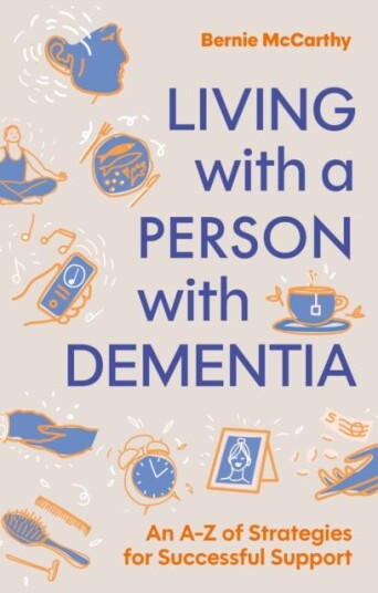 Living with a Person with Dementia An AZ of Strategies for Successful Support