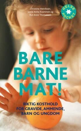 Bare Barnemat! Riktig Kosthold for Barn og Ungdom av Christine Henriksen, Janne Anita Kvammen, Rut Anne Thomassen
