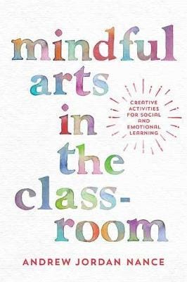 Mindful Arts In The Classroom Av Andrew Jordan Nance