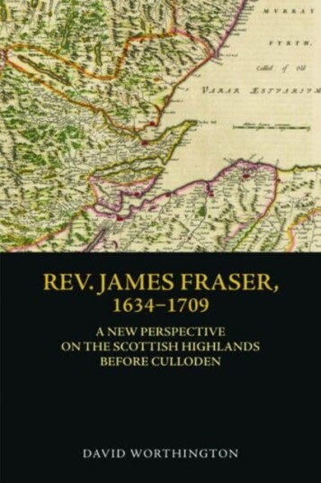 Rev. James Fraser, 16341709  A New Perspective on the Scottish Highlands Before Culloden