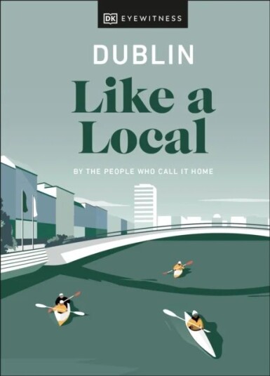 Dublin Like a Local av DK Eyewitness, Nicola Brady, Eadaoin Fitzmaurice Dublin Like a Local av DK Eyewitness, Nicola Brady, Eadaoin Fitzmaurice