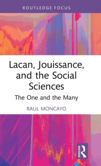 Lacan, Jouissance, And The Social Sciences Av Raul (Training Analyst Lacanian School Of Psychoanalysis California Usa) Moncayo