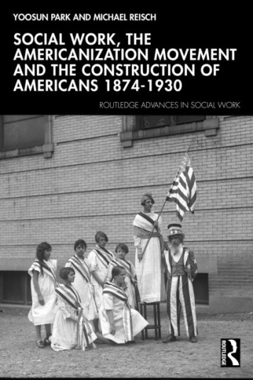 Social Work The Americanization Movement and the Construction of Americans 1874 1930