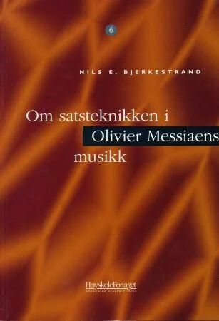 Om Satsteknikken I Olivier Messiaens Musikk Av Nils E. Bjerkestrand Om Satsteknikken I Olivier Messiaens Musikk Av Nils E. Bjerkestrand
