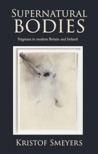 Supernatural Bodies Stigmata in Modern Britain and Ireland