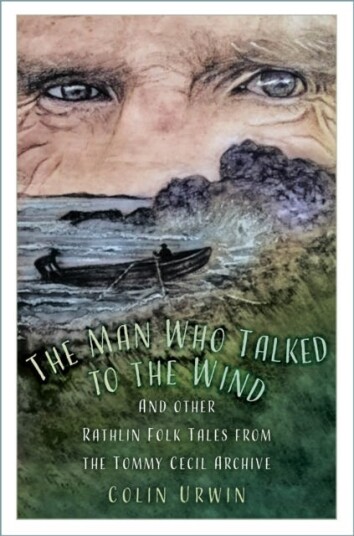 The Man Who Talked to the Wind And other Rathlin Folk Tales from the Tommy Cecil Archive The Man Who Talked to the Wind And other Rathlin Folk Tales from the Tommy Cecil Archive