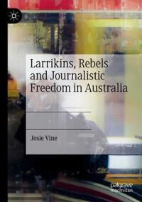 Vine Josie Larrikins Rebels and Journalistic Freedom in Australia