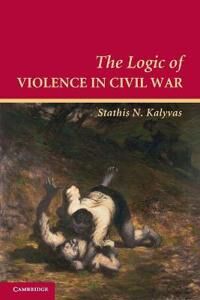 The Logic Of Violence In Civil War Av Stathis N. (Arnold Wolfers Professor Of Political Science Yale University Connecticut) Kalyvas