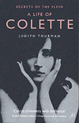 A Life of Colette Secrets of the Flesh A Life of Colette Secrets of the Flesh