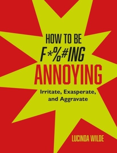 How to Be Fucking Annoying