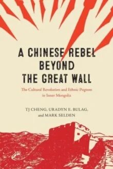 A Chinese Rebel Beyond The Great Wall Av Tj Cheng, Uradyn E. Bulag, Mark Selden