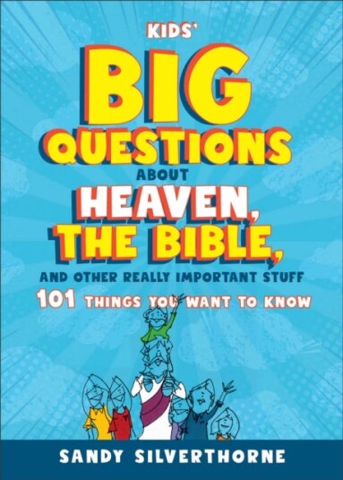 Kids' Big Questions about Heaven, the Bible, and Other Really Important Stuff  101 Things You Want to Know