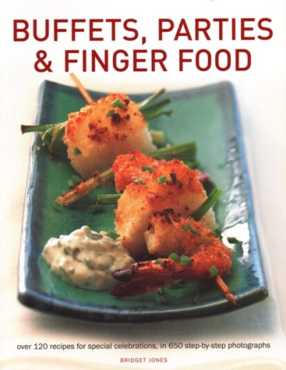 Buffets, Parties & Finger Food Over 120 recipes for special celebrations, in 650 stepbystep photographs Buffets, Parties & Finger Food Over 120 recipes for special celebrations, in 650 stepbystep photographs
