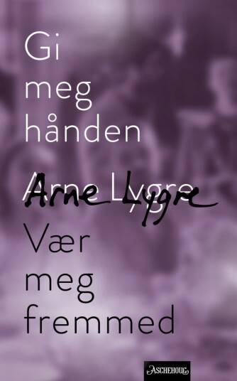 Gi meg hånden og Vær meg fremmed Gi meg hånden og Vær meg fremmed
