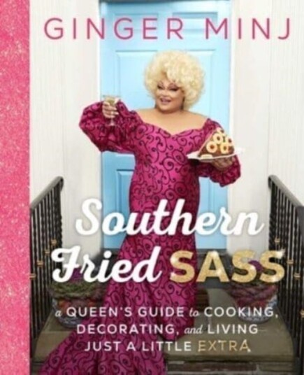 Southern Fried Sass A Queen's Guide to Cooking, Decorating, and Living Just a Little Extra
