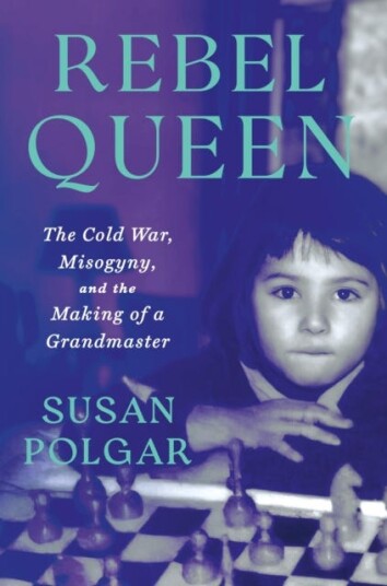 Rebel Queen  The Cold War, Misogyny, and the Making of a Grandmaster