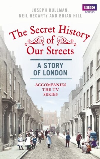 The Secret History Of Our Streets: London Av Joseph Bullman, Neil Hegarty, Brian Hill The Secret History Of Our Streets: London Av Joseph Bullman, Neil Hegarty, Brian Hill