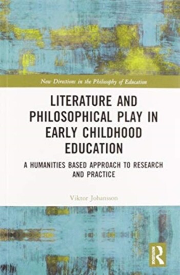 Literature and Philosophical Play in Early Childhood Education A Humanities Based Approach to Research and Practice
