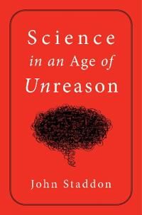 Science In An Age Of Unreason Av John Staddon Science In An Age Of Unreason Av John Staddon