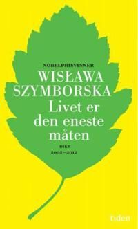 Wislawa Szymborska Livet er den eneste måten Dikt 2002-2012 Innbundet Gyldendal Norsk Forlag