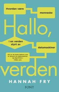 Hallo, verden - Hvordan være menneske i en algoritmenes tidsalder av Hannah Fry