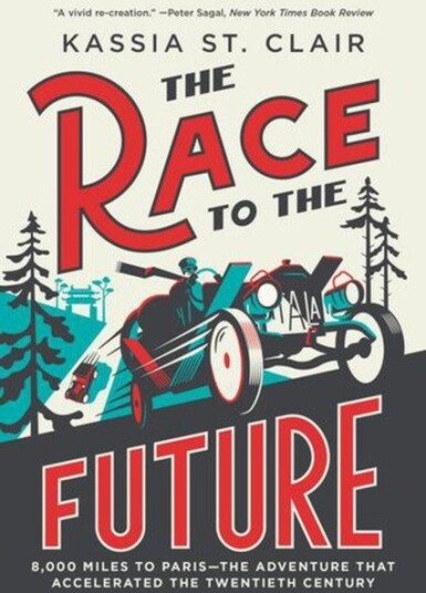 Race to the Future 8,000 Miles to Paris The Adventure That Accelerated the Twentieth Century