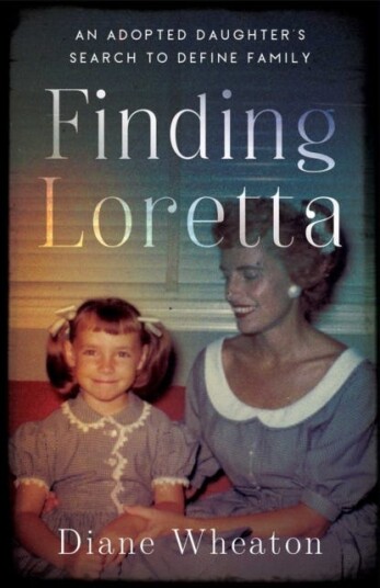 Finding Loretta An Adopted Daughter's Search to Define Family Finding Loretta An Adopted Daughter's Search to Define Family