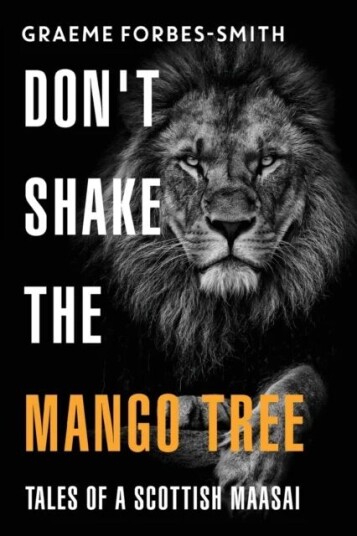 Don'T Shake The Mango Tree - Tales Of A Scottish Maasai Av Graeme Forbes-Smith