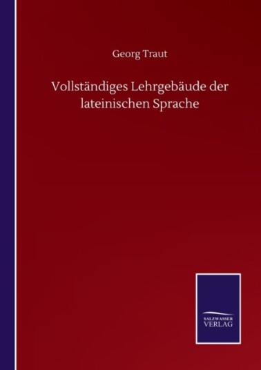 Vollstandiges Lehrgebaude der lateinischen Sprache