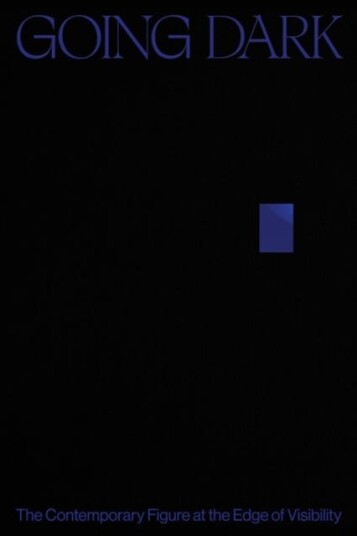 Going Dark: The Contemporary Figure At The Edge Of Visibility