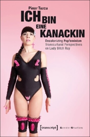 Ich bin eine Kanackin ¿ Decolonizing Popfeminism ¿ Transcultural Perspectives on Lady Bitch Ray