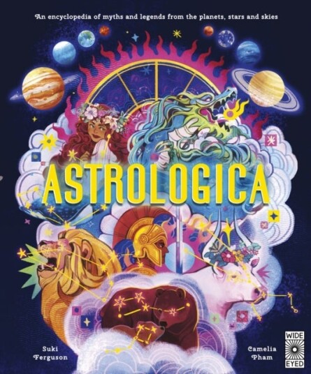 Astrologica - An Encyclopedia of Myths and Legends From the Planets, Stars and Skies Astrologica - An Encyclopedia of Myths and Legends From the Planets, Stars and Skies