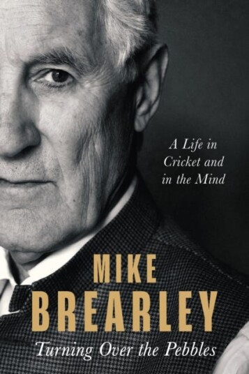 Turning Over the Pebbles A Life in Cricket and in the Mind