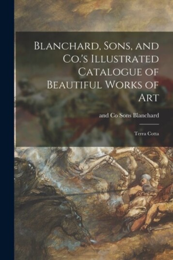 Blanchard Sons and Co.'s Illustrated Catalogue of Beautiful Works of Art