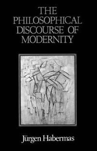 The Philosophical Discourse Of Modernity Av Jurgen (Professor Of Philosophy Emeritus At The Johann Wolfgang Goethe University In Frankfurt) Habermas